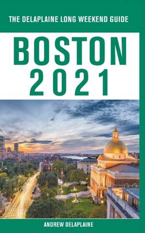 Boston - The Delaplaine 2021 Long Weekend Guide de Andrew Delaplaine