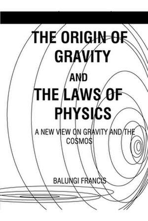 The Origin of Gravity and the Laws of Physics de Balungi Francis