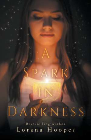 A Spark in Darkness de Lorana Hoopes