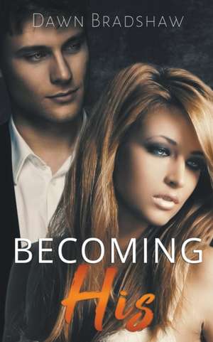 Becoming His de Dawn Bradshaw