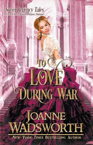 To Love During War de Joanne Wadsworth