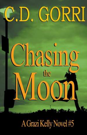 Chasing The Moon: A Grazi Kelly Novel 5 de C. D. Gorri