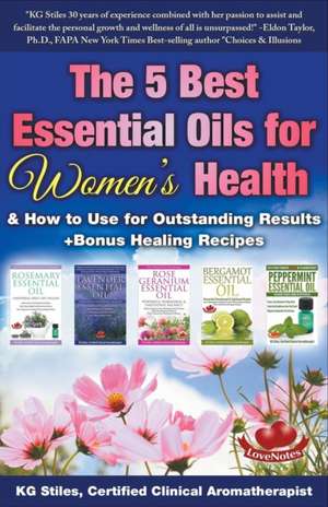 The 5 Best Essential Oils for Women's Health & How to Use for Outstanding Results +Bonus Healing Recipes de Kg Stiles