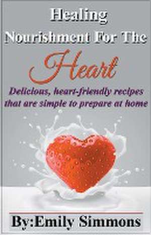 Healing Nourishment for The Heart de Emily Simmons