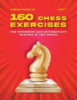 160 Chess Exercises for Beginners and Intermediate Players in Two Moves, Part 1 de Andon Rangelov