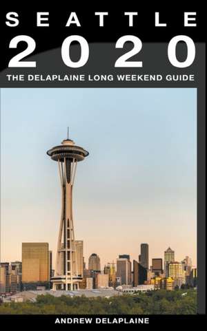 Seattle - The Delaplaine 2020 Long Weekend Guide de Andrew Delaplaine