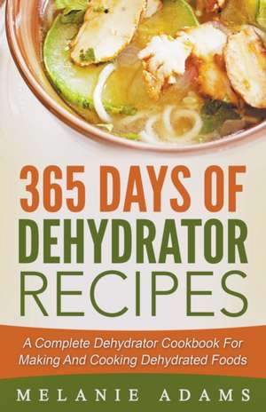 365 Days Of Dehydrator Recipes de Melanie Adams