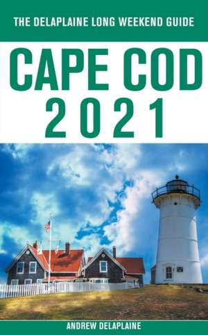 Cape Cod - The Delaplaine 2021 Long Weekend Guide de Andrew Delaplaine