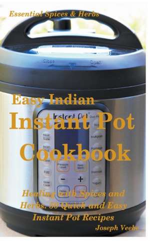 Easy Indian Instant Pot Cookbook de Joseph Veebe