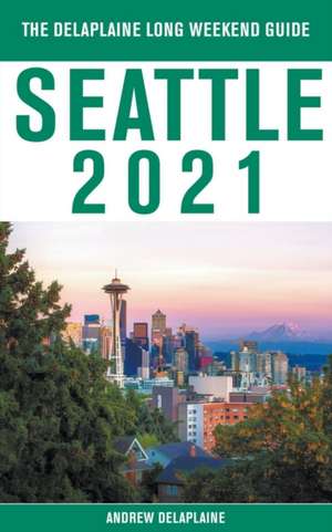 Seattle - The Delaplaine 2021 Long Weekend Guide de Andrew Delaplaine