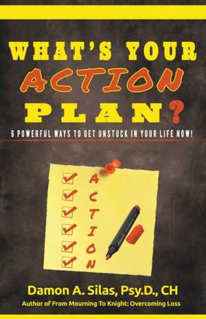 What's Your Action Plan? 6 Powerful Ways To Get Unstuck In Your Life Now! de Damon Silas