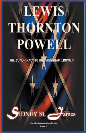 Lewis Thornton Powell - The Conspiracy to Kill Abraham Lincoln de Sidney St. James