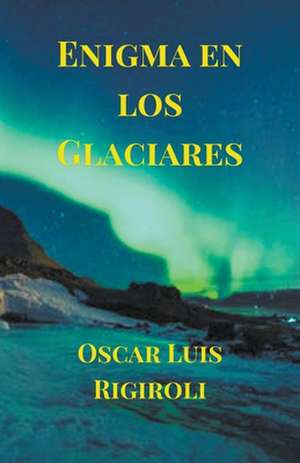 Enigma en los Glaciares de Oscar Luis Rigiroli