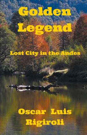 Golden Legend- Lost City in the Andes de Oscar Luis Rigiroli