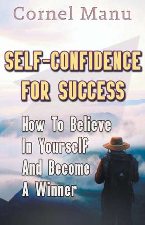 Self-Confidence for Success de Cornel Manu