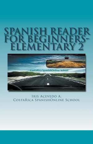 Spanish Reader for Beginners-Elementary 2 de Iris Acevedo A.