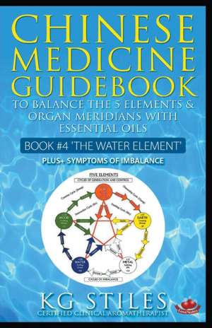 Chinese Medicine Guidebook Essential Oils to Balance the Water Element & Organ Meridians de Kg Stiles