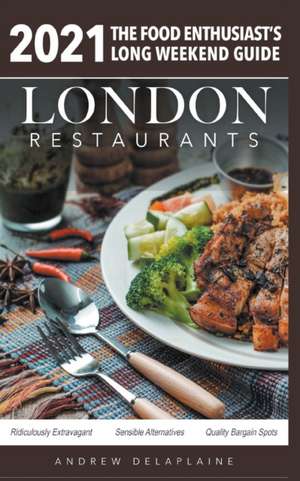 2021 London Restaurants - The Food Enthusiast's Long Weekend Guide de Andrew Delaplaine