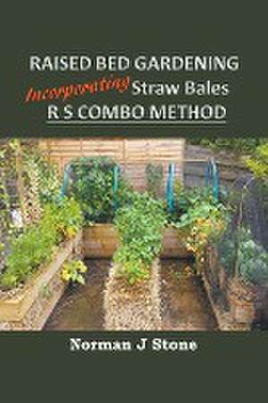 Raised Bed Gardening Incorporating Straw Bales - RS Combo Method de Norman J Stone