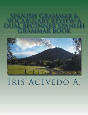 Spanish Grammar & Vocabulary Review- A Dual Beginner Spanish Grammar Book de Iris Acevedo A