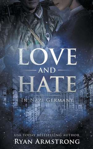 Love and Hate: In Nazi Germany de Ryan Armstrong