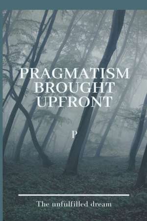 Pragmatism Brought Upfront de P. P