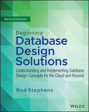 Beginning Database Design Solutions – Understanding and Implementing Database Design Concepts for the Cloud and Beyond 2nd Edition de R. Stephens