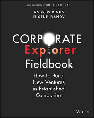 Corporate Explorer Fieldbook – How to Build New Ventures In Established Companies de A Binns