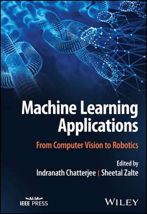 Machine Learning Applications: From Computer Vision to Robotics de Indranath Chatterjee