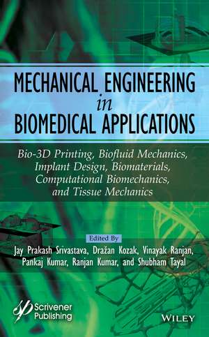 Mechanical Engineering in Biomedical Application – Bio–3D Printing, Biofluid Mechanics, Implant Desig n, Biomaterials, Computational Biomechanics, Tissu de JP Srivastava