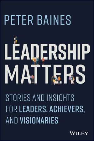 Leadership Matters – Stories and Insights for Leaders, Achievers, and Visionaries de P Baines