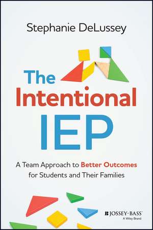 The Intentional IEP: A Team Approach to Better Out comes for Students and Their Families de DeLussey