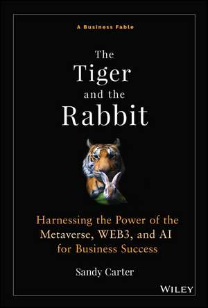 The Tiger and the Rabbit – Harnessing the Power of the Metaverse, WEB3, and AI for Business Success de S. Carter