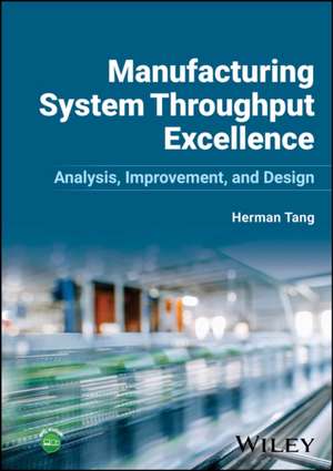 Manufacturing System Throughput Excellence: Analys is, Improvement, and Design de Tang