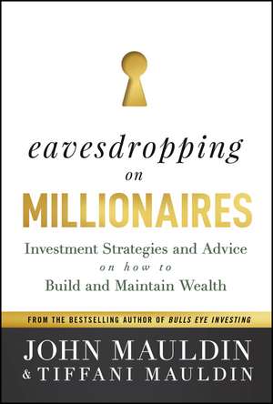 Eavesdropping on Millionaires – Investment Strategies and Advice on How to Build and Maintain Wealth de JF Mauldin