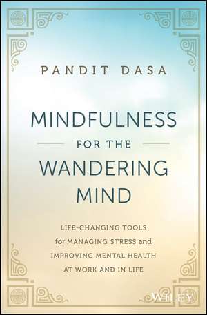 Mindfulness For the Wandering Mind: Life–Changing Tools for Managing Stress and Improving Mental Health At Work and In Life de P Dasa