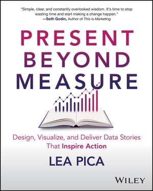 Present Beyond Measure – Design, Visualize, and Deliver Data Stories That Inspire Action de L Pica