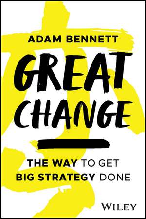 Great Change – The WAY to Get Big Strategy Done de A Bennett