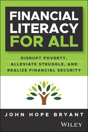 Financial Literacy for All: Disrupting Struggle, A dvancing Financial Freedom, and Building a New Ame rican Middle Class de JH Bryant