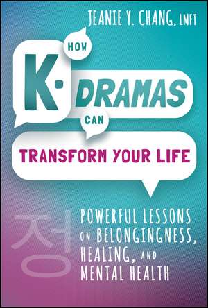 How K–Dramas Can Transform Your Life: Powerful Les sons on Belongingness, Healing, and Mental Health de Chang