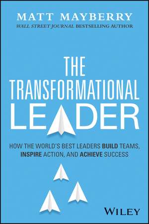 The Transformational Leader: How the World′s Best Leaders Build Teams, Inspire Leaders, and Achieve Lasting Success de Mayberry