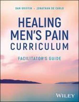 Healing Men′s Pain Curriculum, Facilitator′s Guide de Griffin