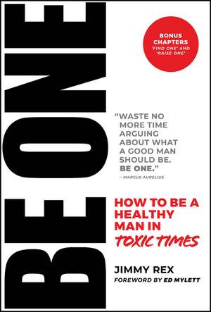 BE ONE: How to Be a Healthy Man in Toxic Times de J Rex