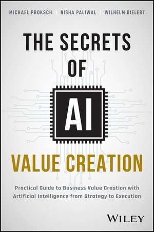 The Secrets of AI Value Creation – A Practical Gui de to Business Value Creation with Artificial Inte lligence from Strategy to Execution de M Proksch