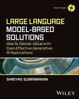 Large Language Model–Based Solutions: How to Deliv er Value with Cost–Effective Generative AI Applica tions de Subramanian