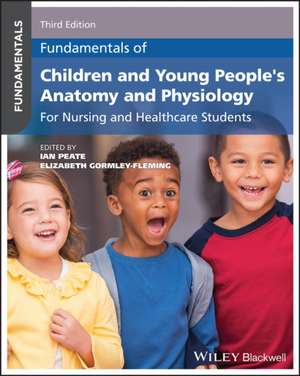 Fundamentals of Children and Young People′s Anatom y and Physiology: For Nursing and Healthcare Stude nts, 3rd Edition de Peate