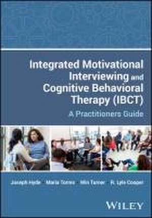 Integrated Motivational Interviewing and Cognitive Behavioral Therapy (IBCT): A Practitioners Guide de Joseph Hyde