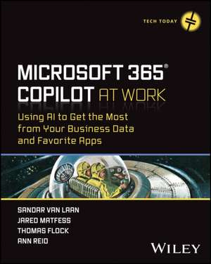 Microsoft 365 Copilot At Work – Using AI to Get th e Most from Your Business Data and Favorite Apps de Van Laan