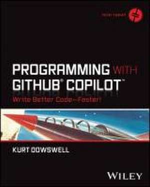 Programming with GitHub Copilot: Write Better Code ––Faster! de Dowswell