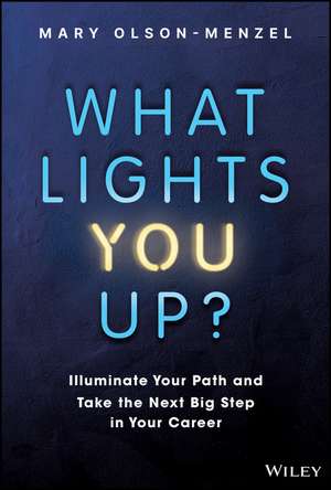 What Lights You Up?: Illuminate Your Path and Take the Next Big Step in Your Career de Olson–Menzel